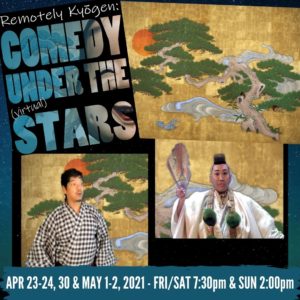 Star background photos of performers in Japanese costumes and pine tree painting. Poster and text read, "Remotely Kyogen: Comedy Under the (virtual) Stars" APR 23-24, 30 & May 1-2, 2021. FRI/SAT 7:30pm & SUN 2:00pm"