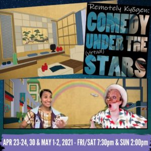 Starry background with images of the inside of an apartment, a show poster, and two actors in costume against a japanese style painted background. Text on poster and image reads," Remotely Kyogen: Comedy under the (virtual stars) APril 23-24, 30 & May 1-2, 2021. FRI/SAT 7:30pm & SUN 2pm"