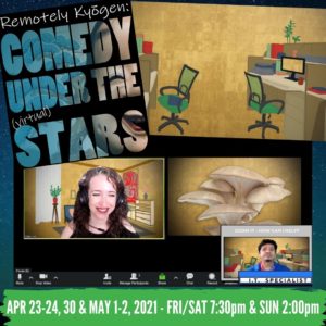 Starry background with a show poster, office drawing, and zoom screen with two actors and a mushroom. Text on poster and image reads, "Remotely Kyogen: Comedy Under the (virtual) Stars). April 23-24, 30 & May 1-2, 2021 - FRI/SAT 7:30pm & SUN 2pm"